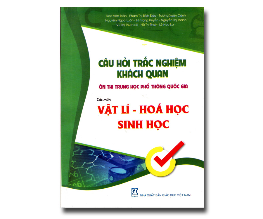 Câu hỏi trắc nghiệm khách quan ôn thi THPT quốc gia các môn: Vật Lí - Hoá Học - Sinh Học